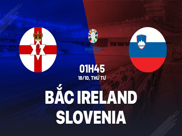 Nhận định Bắc Ireland vs Slovenia, 01h45 ngày 18/10