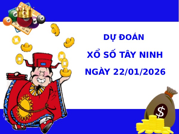 Dự đoán xổ số Tây Ninh ngày 22/1/2026 siêu chuẩn