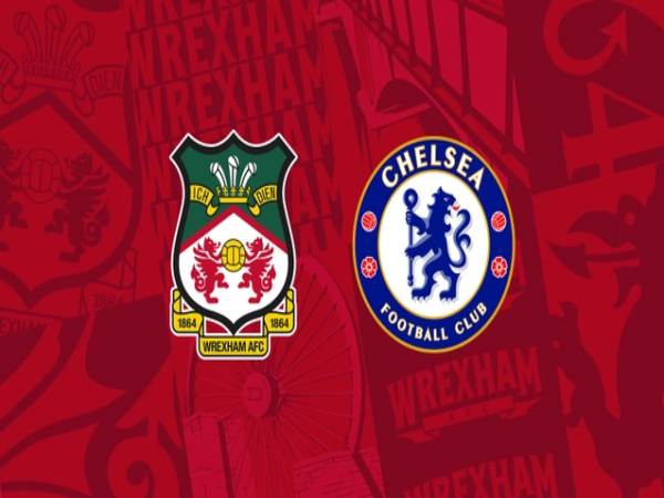 Nhận định Wrexham vs Chelsea 00h45 ngày 8/3